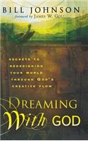 Dreaming with God: Secrets to Redesigning Your World Through God's Creative Flow