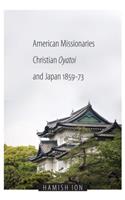 American Missionaries, Christian Oyatoi, and Japan, 1859-73