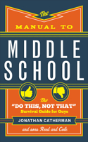 Manual to Middle School: The Do This, Not That Survival Guide for Guys