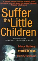 Suffer the Little Children: The inside Story of Ireland's Industrial Schools Paperback â€“ Import, 31 Oct 2002