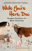 While You're Here, Doc: Farmyard Adventures of a Maine Veterinarian