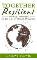 Together Resilient: Building Community in the Age of Climate Disruption