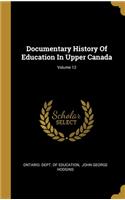 Documentary History Of Education In Upper Canada; Volume 12
