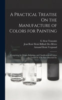 Practical Treatise On the Manufacture of Colors for Painting