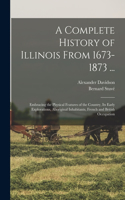 Complete History of Illinois From 1673-1873 ...