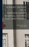 Short History of St. Bartholomew's Hospital, 1123-1923, Past and Present
