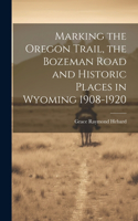 Marking the Oregon Trail, the Bozeman Road and Historic Places in Wyoming 1908-1920