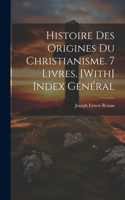 Histoire Des Origines Du Christianisme. 7 Livres. [With] Index Général