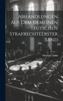 Abhandlungen Aus Dem Gemeinen Teutschen Strafrechte erster band