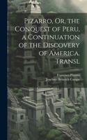 Pizarro, Or, the Conquest of Peru, a Continuation of the Discovery of America. Transl