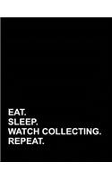 Eat Sleep Watch Collecting Repeat