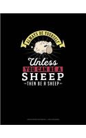 Always Be Yourself Unless You Can Be A Sheep Then Be A Sheep