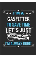 I`m a Gasfitter To save time let´s just assume I´m always right