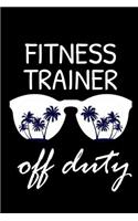 Fitness Trainer Off Duty: Funny Writing Notebook, Summer Vacation Diary, Retirement Journal, Planner Organizer for Fitness Trainers