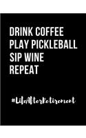 Drink Coffee Play Pickleball Sip Wine Repeat Life After Retirement