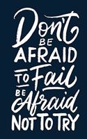 Don't Be Afraid to Fail Be Afraid Not to Try: 100 White Pages Lined Notebook Journal with Matte Finish Cover