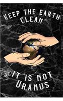 Keep the Earth Clean It Is Not Uranus