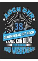 Auch Der 38. Geburtstag Ist Noch Lange Kein Grund Erwachsen Zu Werden!: Notizbuch, Notizblock, Geburtstag Geschenk Buch Mit 110 Linierten Seiten