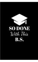 So Done With This B.S.: Funny Hilarious Graduation Gift Ideas for High School, Seniors & College Graduates, Small Blank Lined Notebook