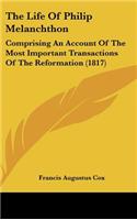 The Life of Philip Melanchthon: Comprising an Account of the Most Important Transactions of the Reformation (1817)