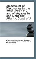 An Account of Discoveries in the West Until 1519 and of Voyages to and Along the Atlantic Coast of a