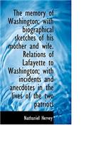 The Memory of Washington; With Biographical Sketches of His Mother and Wife. Relations of Lafayette