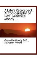 A Life's Retrospect. Autobiography of REV. Granville Moody ..