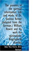 The Pioneers of the Spiritual Reformation. Life and Works of Dr. Justinus Kerner (Adapted from the G