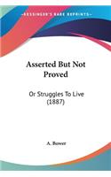 Asserted But Not Proved: Or Struggles To Live (1887)
