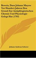 Beweis, Dass Johann Mayow VOR Hundert Jahren Den Grund Zur Antiphlogistischen Chemie Und Physiologie Gelegt Hat (1793)