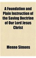 A Foundation and Plain Instruction of the Saving Doctrine of Our Lord Jesus Christ; Briefly Compiled from the Word of God. Translated from the Dutch