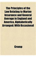 The Principles of the Law Relating to Marine Insurance and General Average in England and America, Alphabetically Arranged; With Occasional