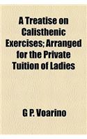A Treatise on Calisthenic Exercises; Arranged for the Private Tuition of Ladies