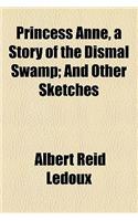 Princess Anne, a Story of the Dismal Swamp; And Other Sketches