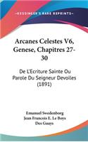 Arcanes Celestes V6, Genese, Chapitres 27-30: de l'Ecriture Sainte Ou Parole Du Seigneur Devoiles (1891)