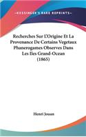 Recherches Sur L'Origine Et La Provenance de Certains Vegetaux Phanerogames Observes Dans Les Iles Grand-Ocean (1865)