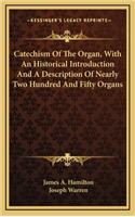 Catechism Of The Organ, With An Historical Introduction And A Description Of Nearly Two Hundred And Fifty Organs: (English)