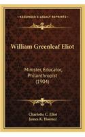 William Greenleaf Eliot: Minister, Educator, Philanthropist (1904)