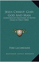 Jesus Christ; God; God and Man