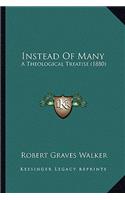 Instead Of Many: A Theological Treatise (1880)(English)