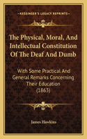 The Physical, Moral, And Intellectual Constitution Of The Deaf And Dumb: With Some Practical And General Remarks Concerning Their Education (1863)(English)