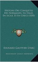 Histoire Des Conquetes Des Normands, En Italie, En Sicile, Et En Grece (1830)