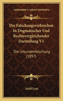 Falschungsverbrechen In Dogmatischer Und Rechtsvergleichender Darstellung V1: Die Urkundenfalschung (1897)