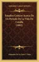 Estudios Criticos Acerca De Un Periodo De La Vida De Colon (1892)