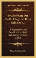 Beschreibung Der Stadt Elbing Und Ihres Gebietes V3: In Topographischer, Geschichtlicher Und Statistischer Hinsicht (1832)(German)
