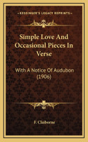 Simple Love And Occasional Pieces In Verse: With A Notice Of Audubon (1906)