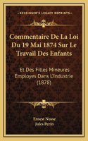 Commentaire De La Loi Du 19 Mai 1874 Sur Le Travail Des Enfants: Et Des Filles Mineures Employes Dans L'Industrie (1878)