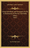 Current Periodicals And Newspapers On File At The Branches Of The New York Public Library (1915)