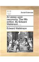 An Essay Upon Oeconomy. the Fifth Edition. by Edward Watkinson, ...