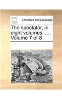 The Spectator, in Eight Volumes. ... Volume 7 of 8